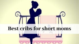 Best cribs for short moms