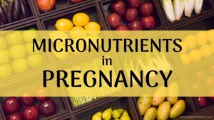Micronutrient Needs in Pregnancy