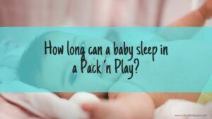 How Long Can Baby Sleep In A Pack ‘N Play? | Playards 101