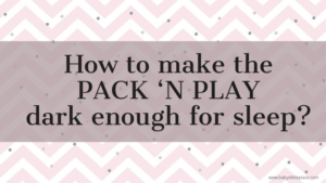 How To Make The Pack ‘N Play Dark Enough For Sleep?