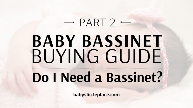 Do I Need A Bassinet? | Bassinet Buying Guide [PART 2]